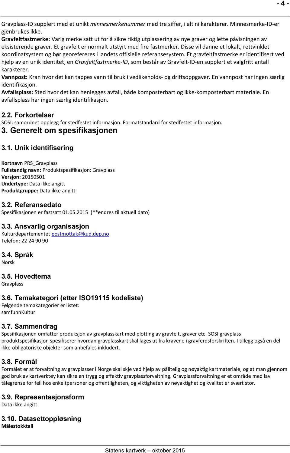 Disse vil danne et lokalt, rettvinklet koordinatsystem og bør georefereres i landets offisielle referansesystem.