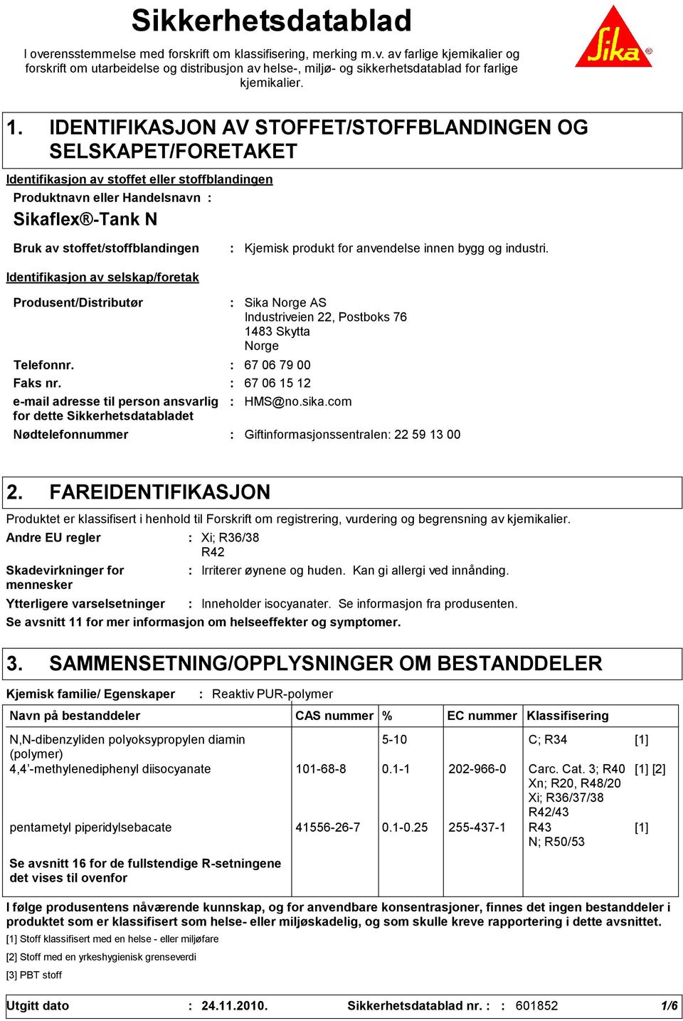 Identifikasjon av selskap/foretak Kjemisk produkt for anvendelse innen bygg og industri. Produsent/Distributør Telefonnr. 67 06 79 00 Faks nr.