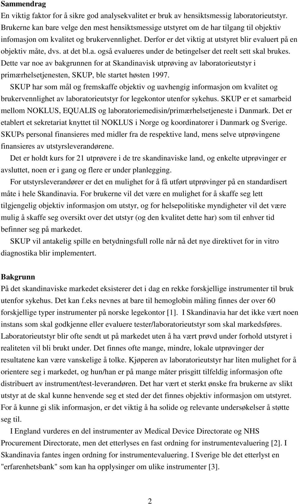 Derfor er det viktig at utstyret blir evaluert på en objektiv måte, dvs. at det bl.a. også evalueres under de betingelser det reelt sett skal brukes.