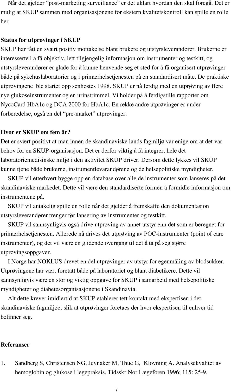 Brukerne er interesserte i å få objektiv, lett tilgjengelig informasjon om instrumenter og testkitt, og utstyrsleverandører er glade for å kunne henvende seg et sted for å få organisert utprøvinger