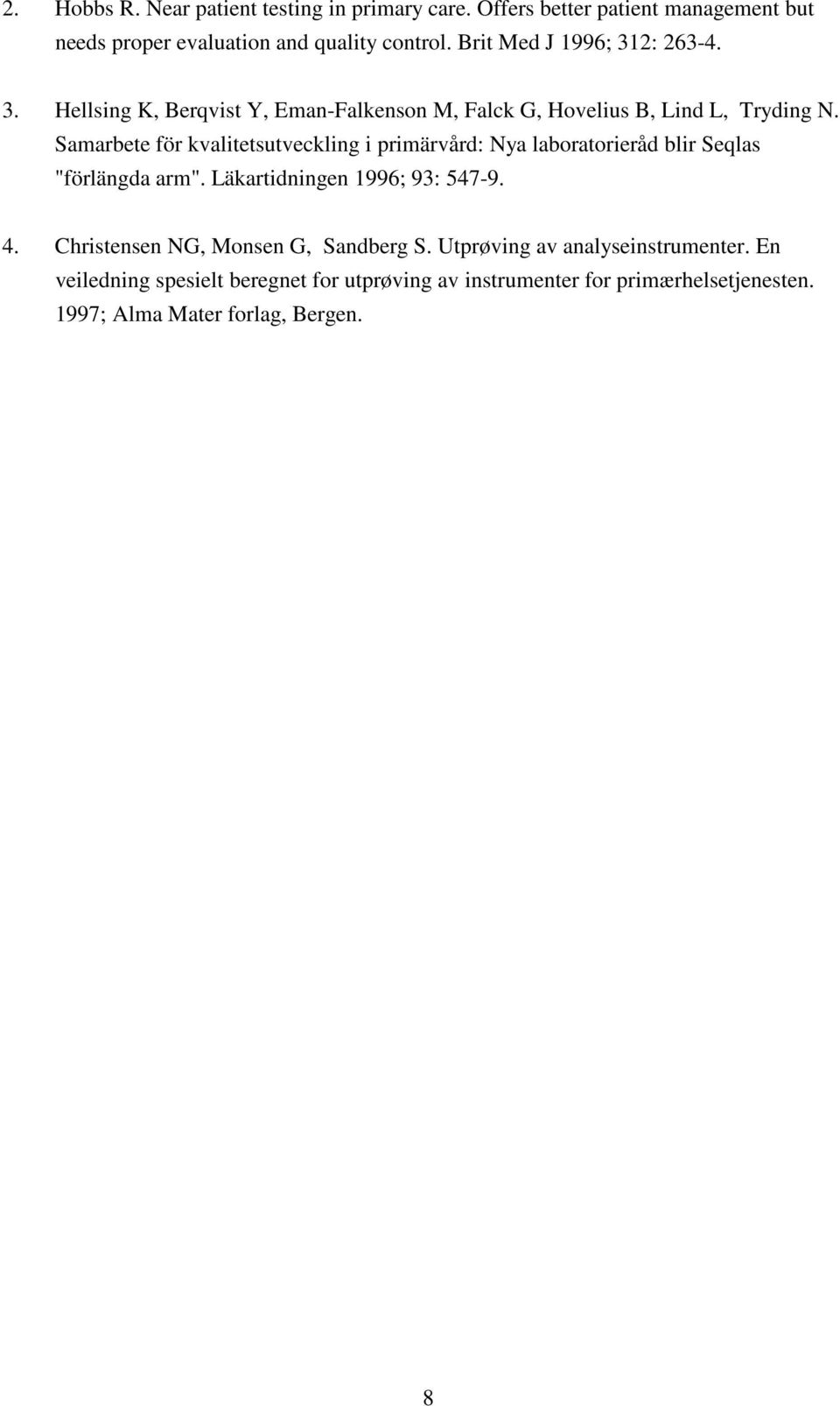 Samarbete för kvalitetsutveckling i primärvård: Nya laboratorieråd blir Seqlas "förlängda arm". Läkartidningen 1996; 93: 547-9. 4.