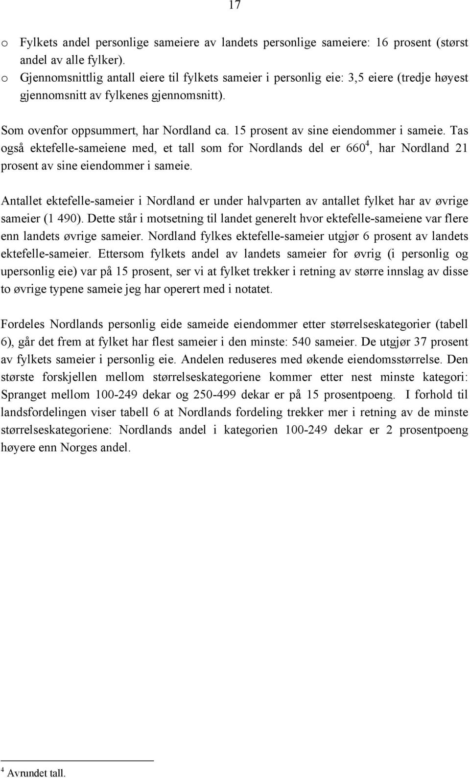 15 prosent av sine eiendommer i sameie. Tas også ektefelle-sameiene med, et tall som for Nordlands del er 660 4, har Nordland 21 prosent av sine eiendommer i sameie.