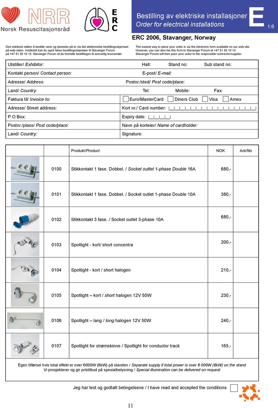 E Bestilling av elektriske installasjoner Order for electrical installations E 2006, Stavanger, Norway The easiest way to place your order is via the electronic form available on our web site.