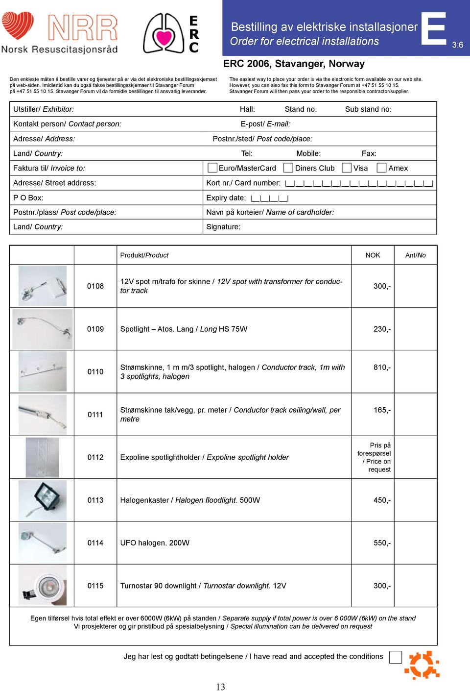 E Bestilling av elektriske installasjoner Order for electrical installations E 2006, Stavanger, Norway The easiest way to place your order is via the electronic form available on our web site.