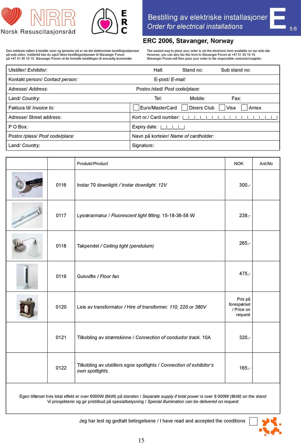 E Bestilling av elektriske installasjoner Order for electrical installations E 2006, Stavanger, Norway The easiest way to place your order is via the electronic form available on our web site.