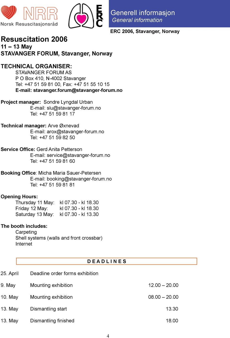 no tel: +47 51 59 82 50 Service Office: Gerd Anita Petterson e-mail: service@stavanger-forum.no tel: +47 51 59 81 60 Booking Office: Micha Maria Sauer-Petersen e-mail: booking@stavanger-forum.