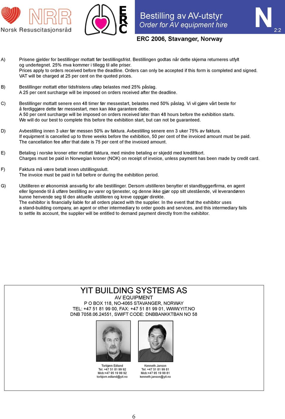 Orders can only be accepted if this form is completed and signed. VAT will be charged at 25 per cent on the quoted prices. B) Bestillinger mottatt etter tidsfristens utløp belastes med 25% påslag.