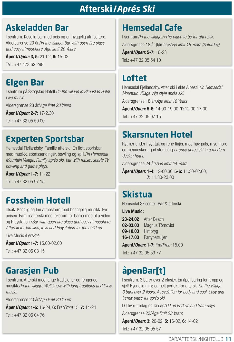 Aldersgrense 23 år/age limit 23 Years Åpent/Open: 2-7: 17-2.30 Tel.: +47 32 05 50 00 Experten Sportsbar Hemsedal Fjellandsby. Familie afterski.