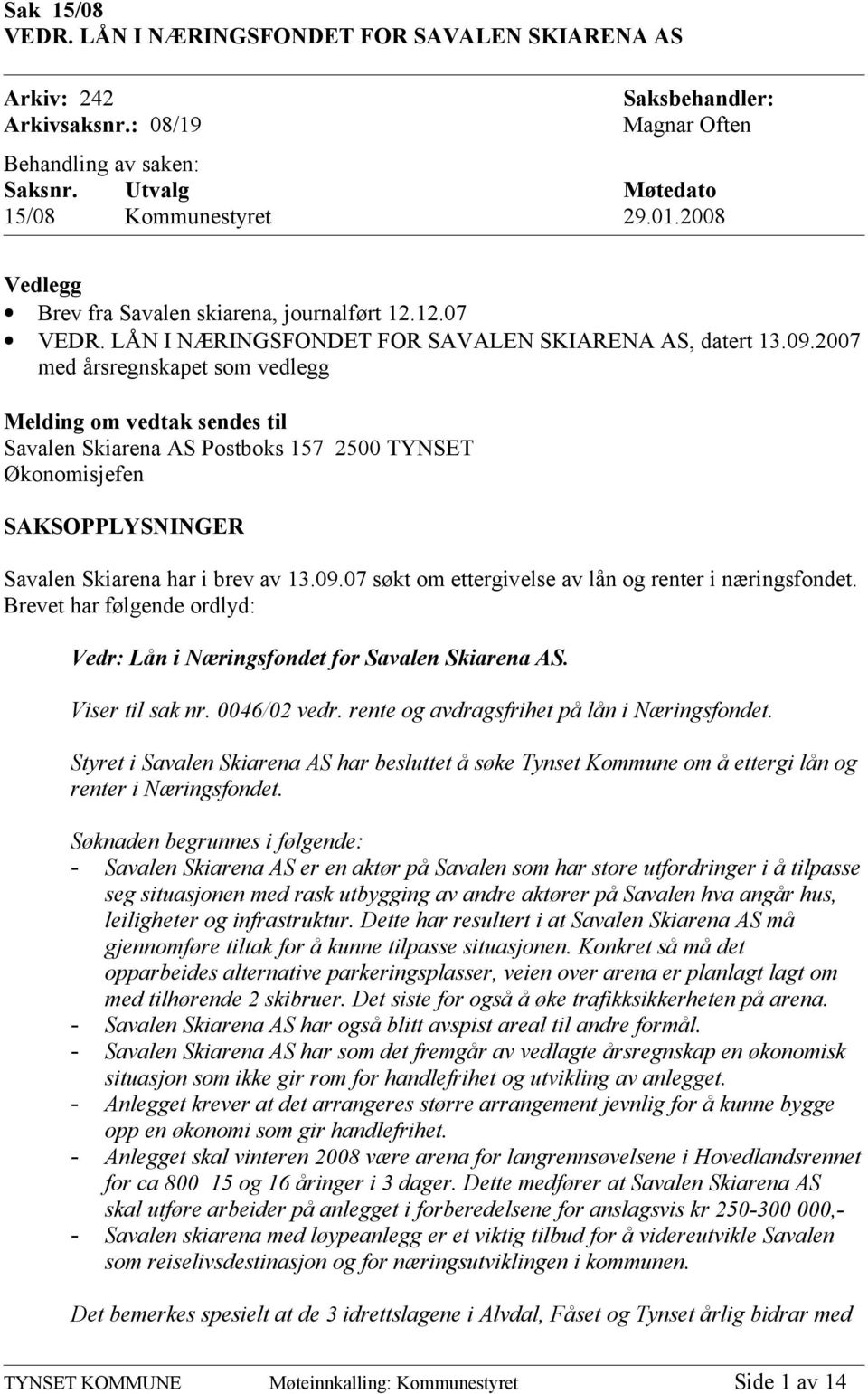 2007 med årsregnskapet som vedlegg Melding om vedtak sendes til Savalen Skiarena AS Postboks 157 2500 TYNSET Økonomisjefen SAKSOPPLYSNINGER Savalen Skiarena har i brev av 13.09.