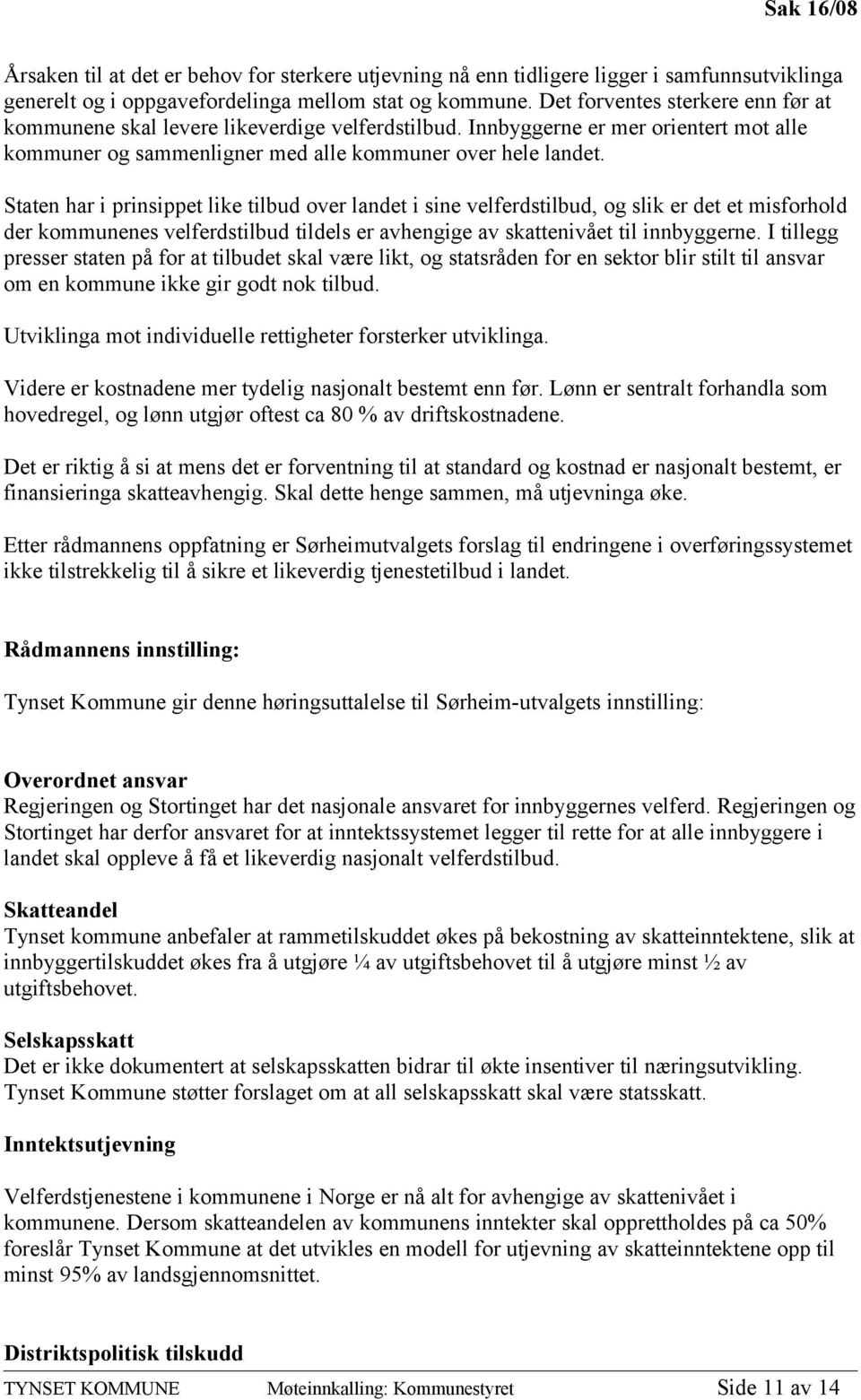 Staten har i prinsippet like tilbud over landet i sine velferdstilbud, og slik er det et misforhold der kommunenes velferdstilbud tildels er avhengige av skattenivået til innbyggerne.