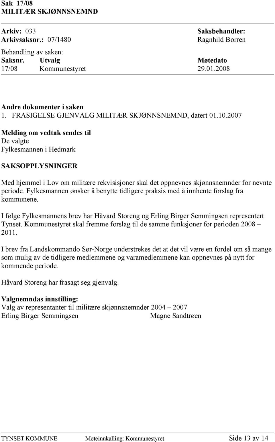 2007 Melding om vedtak sendes til De valgte Fylkesmannen i Hedmark SAKSOPPLYSNINGER Med hjemmel i Lov om militære rekvisisjoner skal det oppnevnes skjønnsnemnder for nevnte periode.