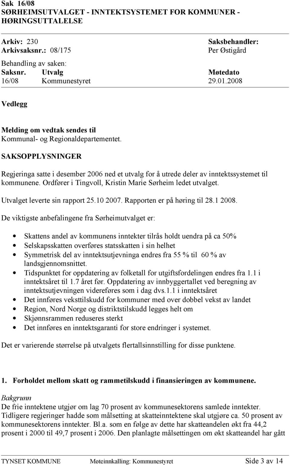 Ordfører i Tingvoll, Kristin Marie Sørheim ledet utvalget. Utvalget leverte sin rapport 25.10 2007. Rapporten er på høring til 28.1 2008.