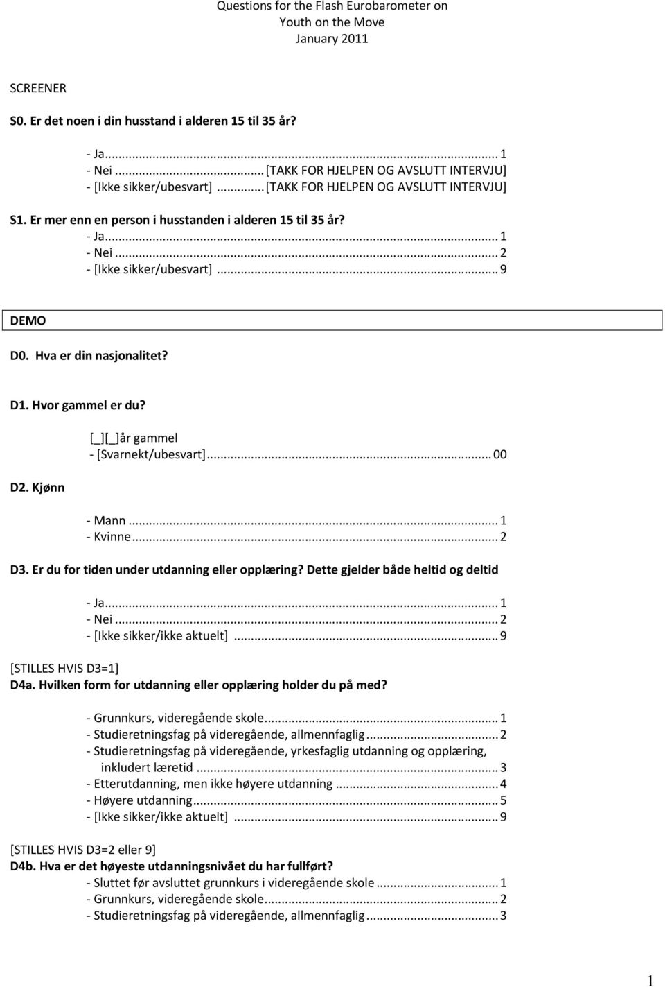 Hva er din nasjonalitet? D1. Hvor gammel er du? D2. Kjønn [_][_]år gammel [Svarnekt/ubesvart]... 00 Mann... 1 Kvinne... 2 D3. Er du for tiden under utdanning eller opplæring?