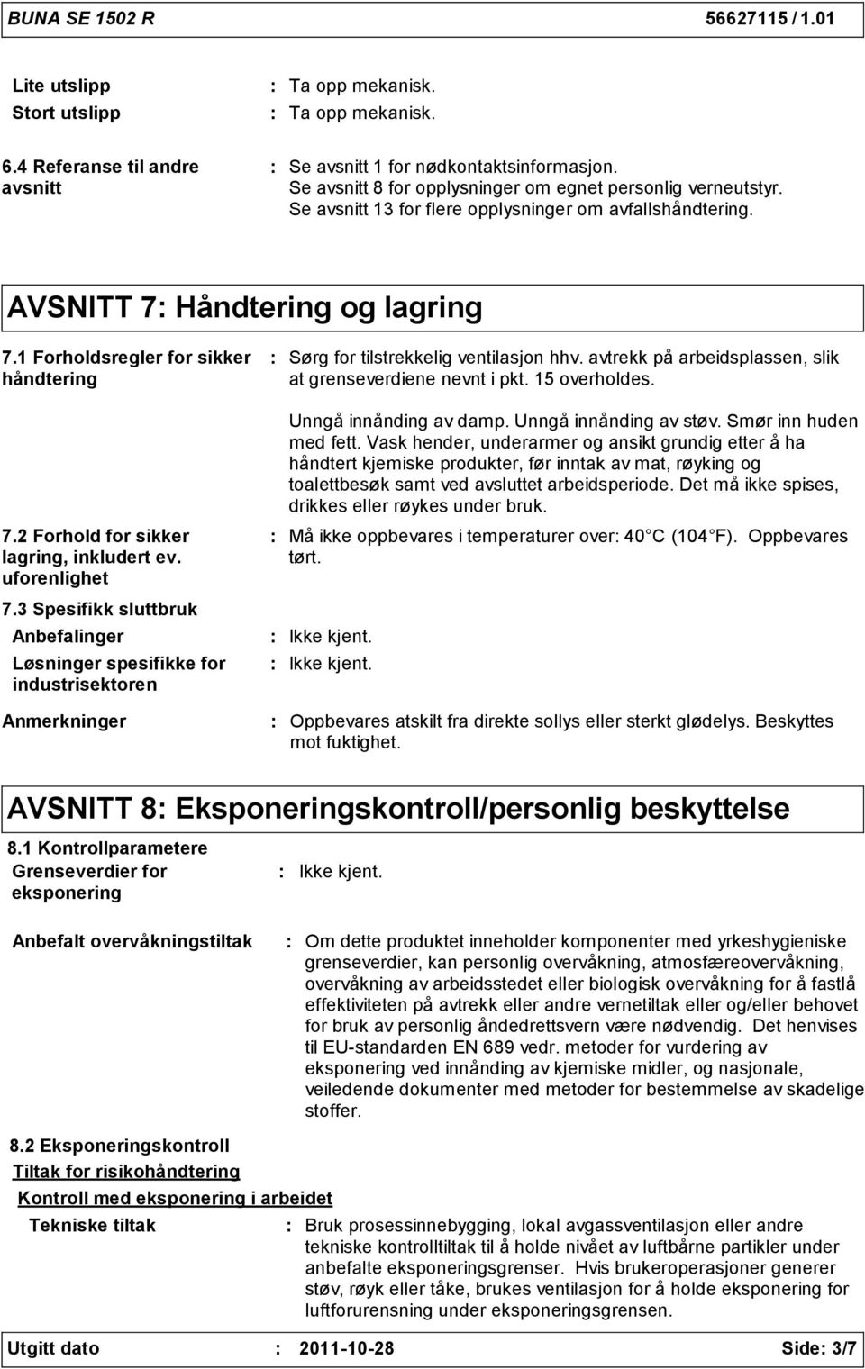 avtrekk på arbeidsplassen, slik at grenseverdiene nevnt i pkt. 15 overholdes. 7.2 Forhold for sikker lagring, inkludert ev. uforenlighet 7.