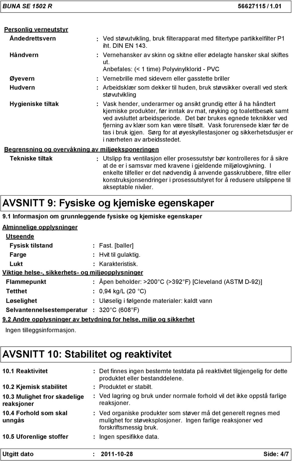 Anbefales (< 1 time) Polyvinylklorid PVC Vernebrille med sidevern eller gasstette briller Arbeidsklær som dekker til huden, bruk støvsikker overall ved sterk støvutvikling Vask hender, underarmer og