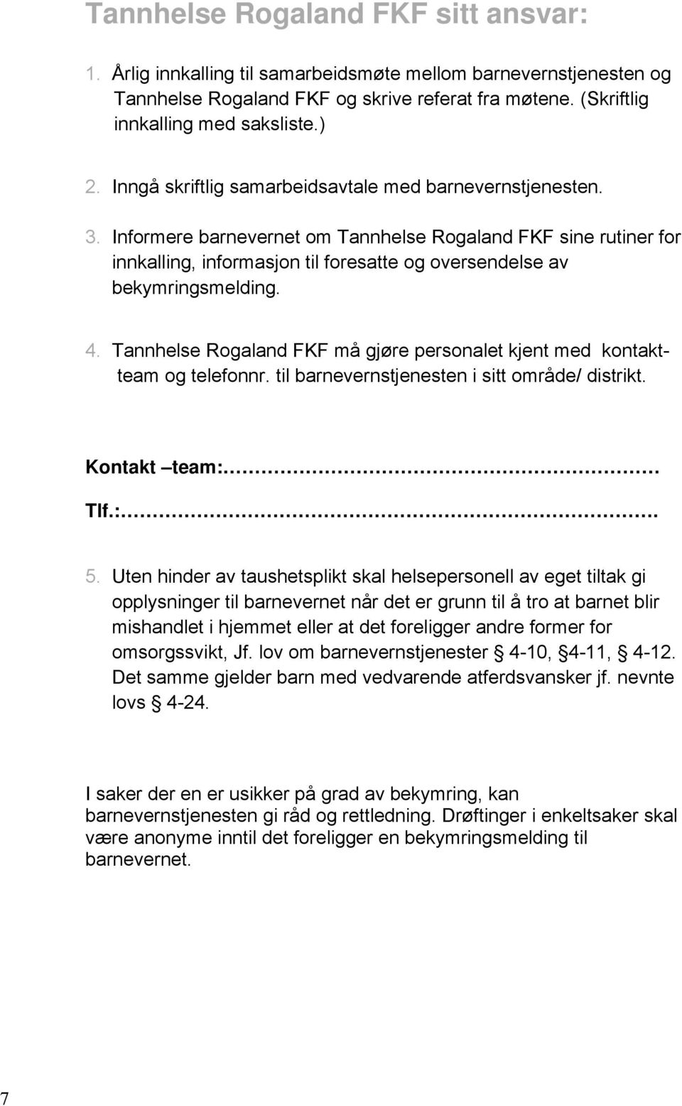 Informere barnevernet om Tannhelse Rogaland FKF sine rutiner for innkalling, informasjon til foresatte og oversendelse av bekymringsmelding. 4.