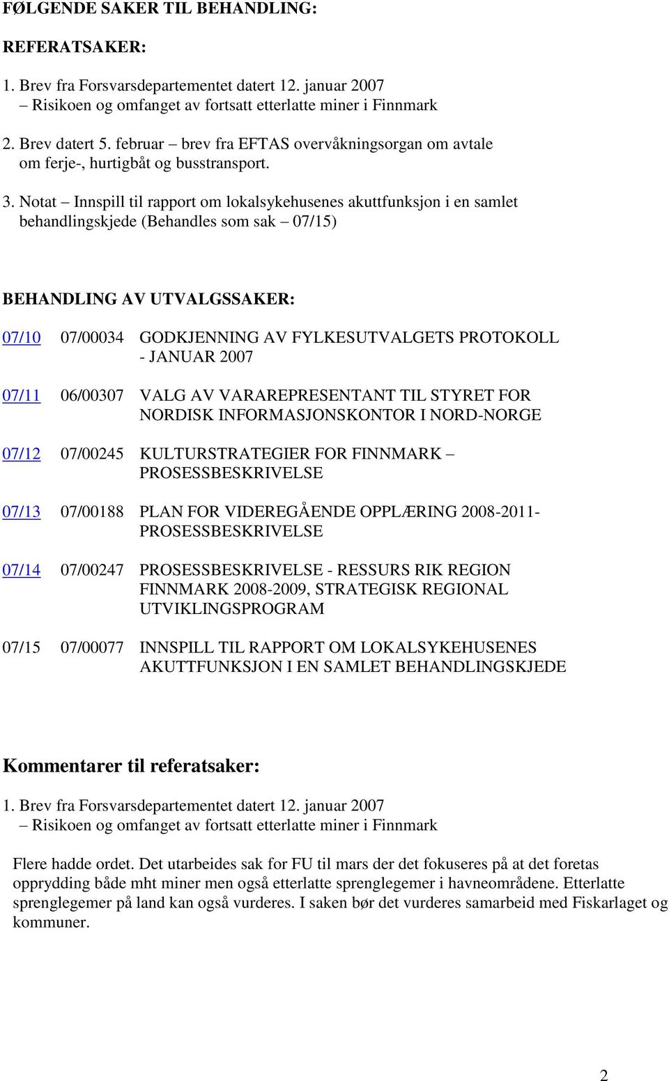 Notat Innspill til rapport om lokalsykehusenes akuttfunksjon i en samlet behandlingskjede (Behandles som sak 07/15) BEHANDLING AV UTVALGSSAKER: 07/10 07/00034 GODKJENNING AV FYLKESUTVALGETS PROTOKOLL