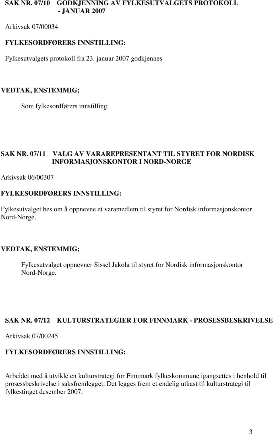 Nord-Norge. Fylkesutvalget oppnevner Sissel Jakola til styret for Nordisk informasjonskontor Nord-Norge. SAK NR.