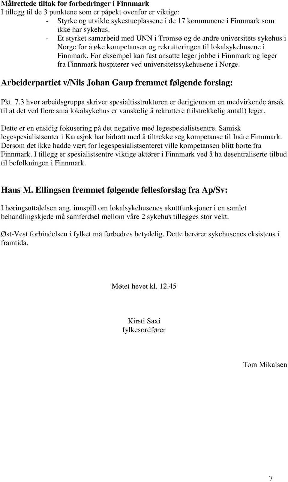 For eksempel kan fast ansatte leger jobbe i Finnmark og leger fra Finnmark hospiterer ved universitetssykehusene i Norge. Arbeiderpartiet v/nils Johan Gaup fremmet følgende forslag: Pkt. 7.