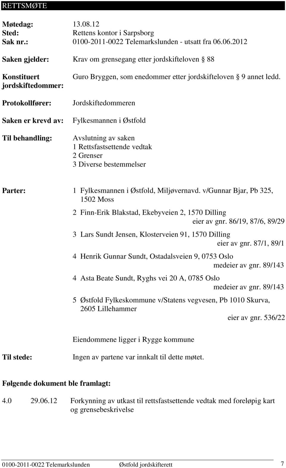 annet ledd. Jordskiftedommeren Fylkesmannen i Østfold Avslutning av saken 1 Rettsfastsettende vedtak 2 Grenser 3 Diverse bestemmelser Parter: 1 Fylkesmannen i Østfold, Miljøvernavd.