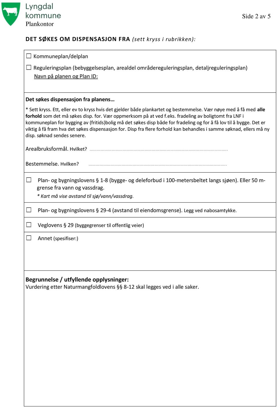 eks. fradeling av boligtomt fra LNF i kommuneplan for bygging av (fritids)bolig må det søkes disp både for fradeling og for å få lov til å bygge.