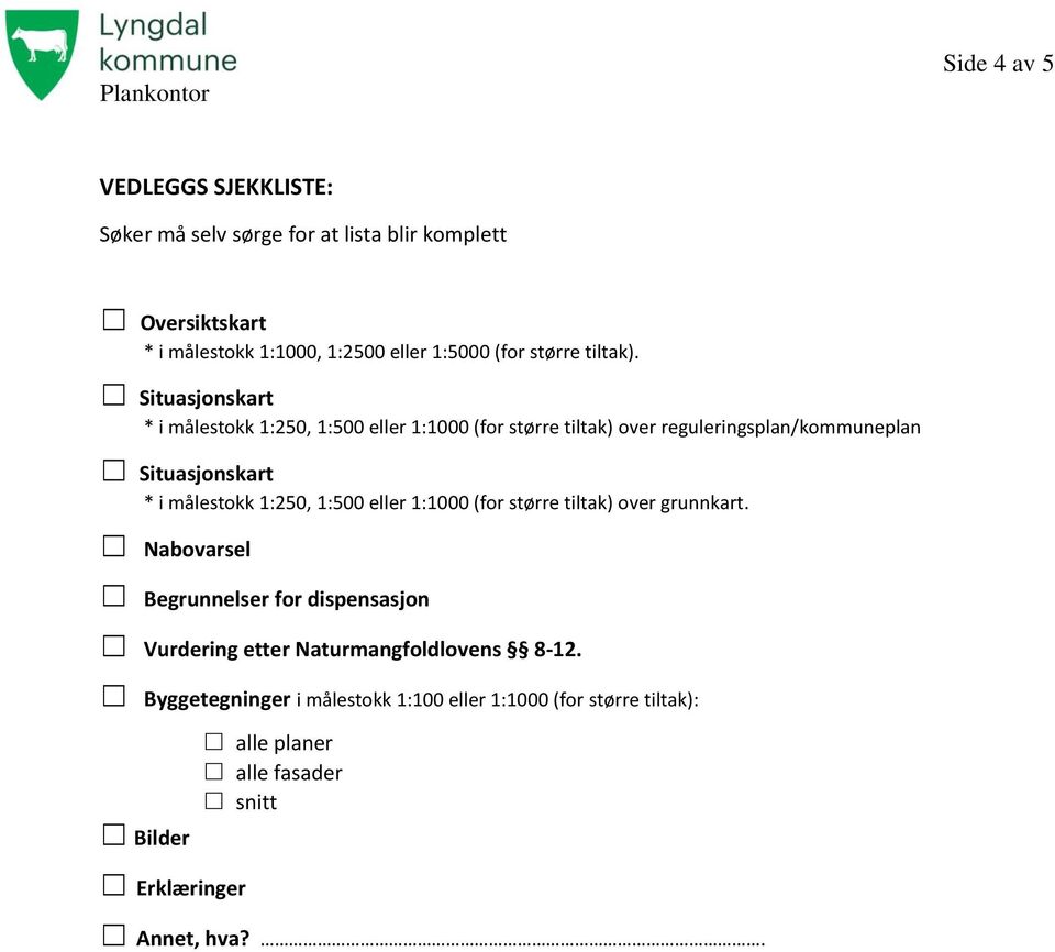 Situasjonskart * i målestokk 1:250, 1:500 eller 1:1000 (for større tiltak) over reguleringsplan/kommuneplan Situasjonskart * i målestokk