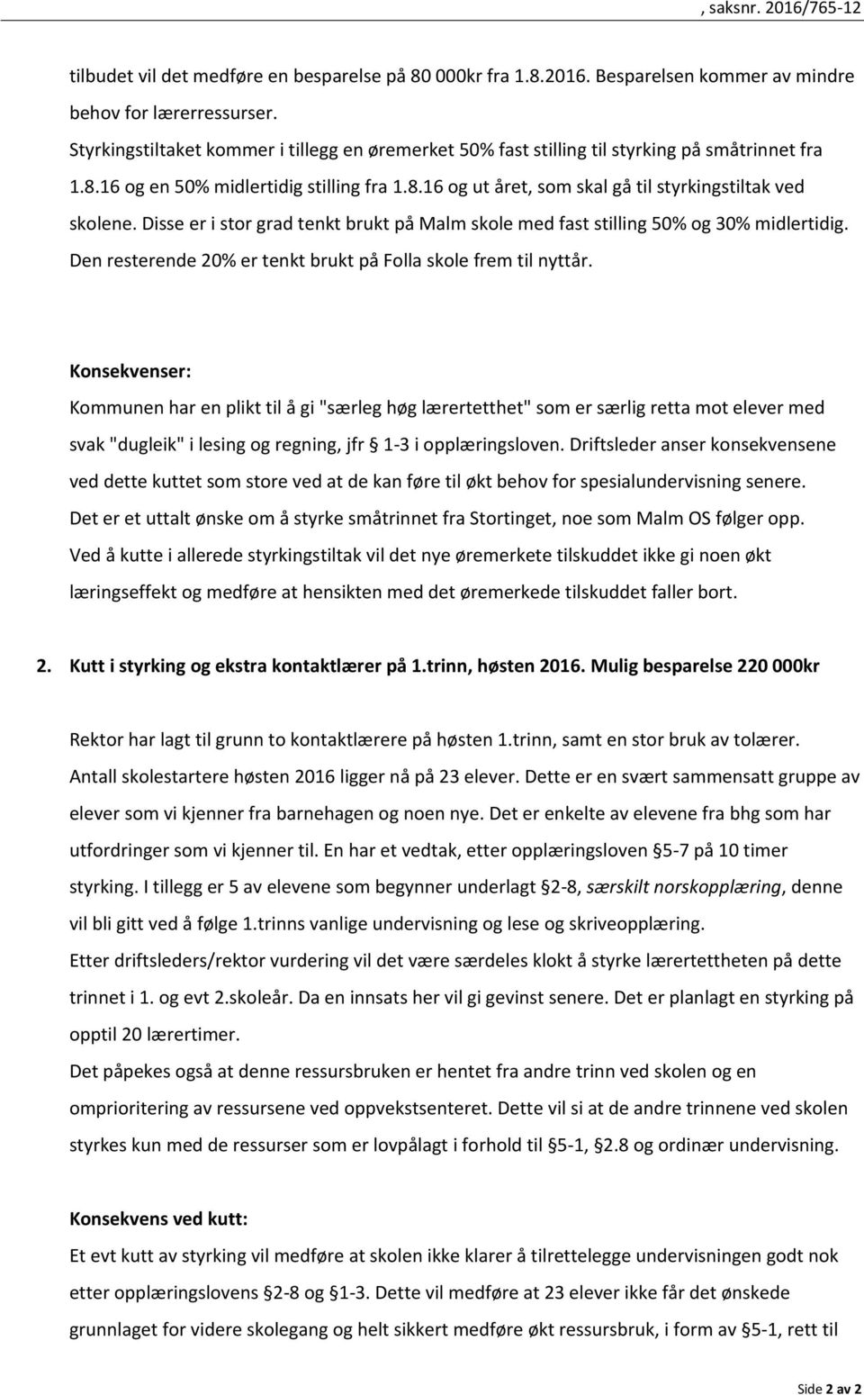 Disse er i stor grad tenkt brukt på Malm skole med fast stilling 50% og 30% midlertidig. Den resterende 20% er tenkt brukt på Folla skole frem til nyttår.