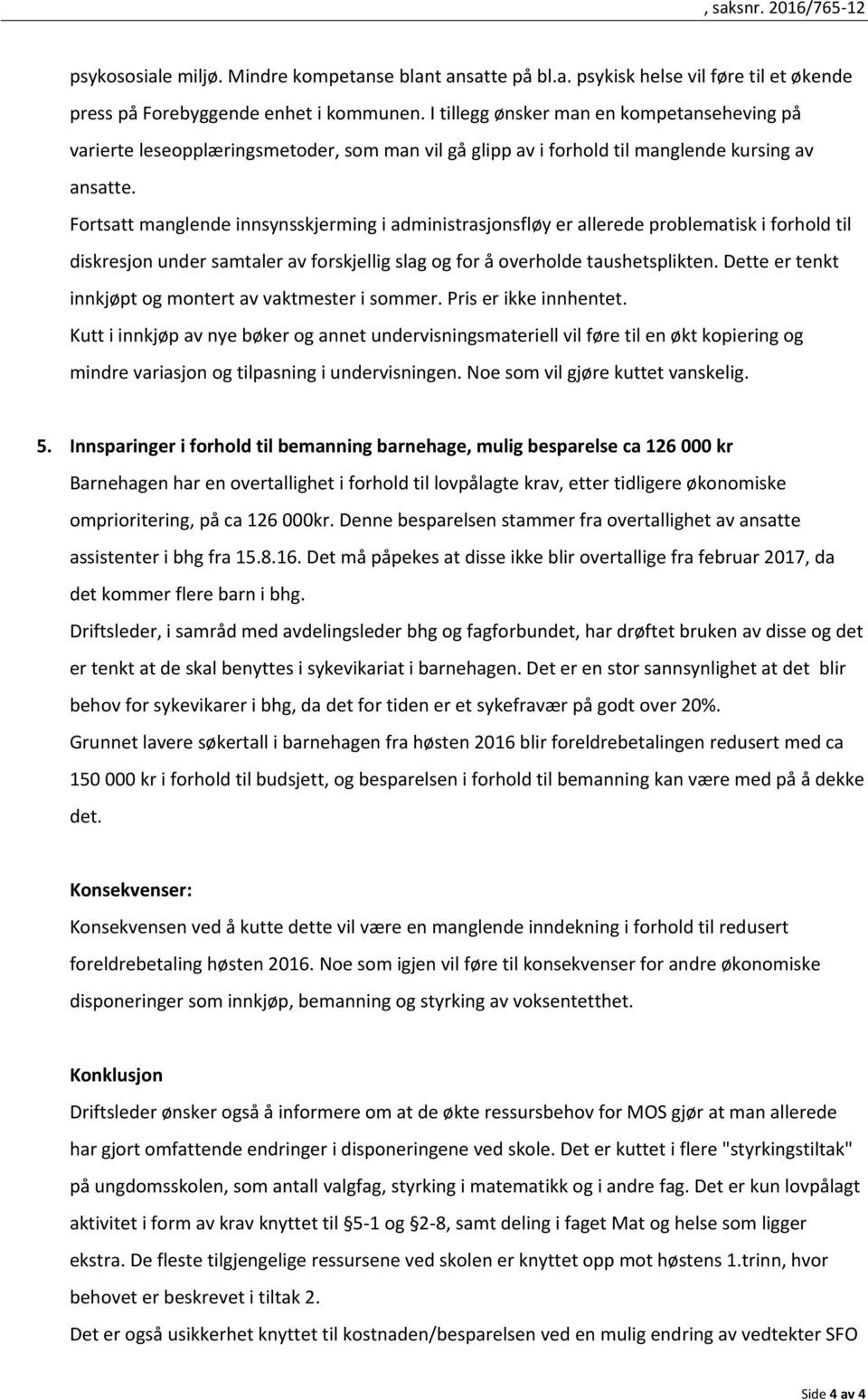 Fortsatt manglende innsynsskjerming i administrasjonsfløy er allerede problematisk i forhold til diskresjon under samtaler av forskjellig slag og for å overholde taushetsplikten.