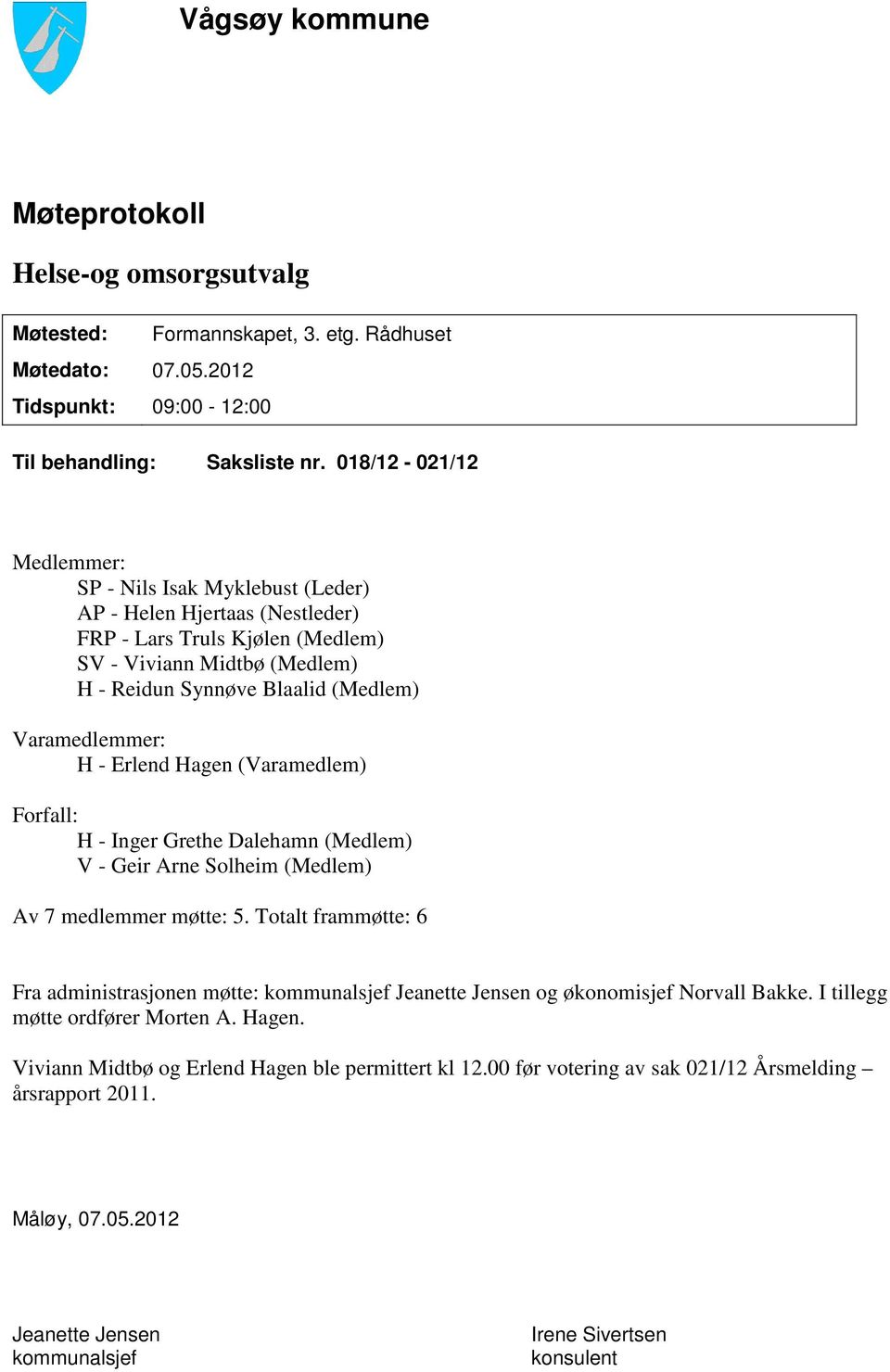 Varamedlemmer: H - Erlend Hagen (Varamedlem) Forfall: H - Inger Grethe Dalehamn (Medlem) V - Geir Arne Solheim (Medlem) Av 7 medlemmer møtte: 5.