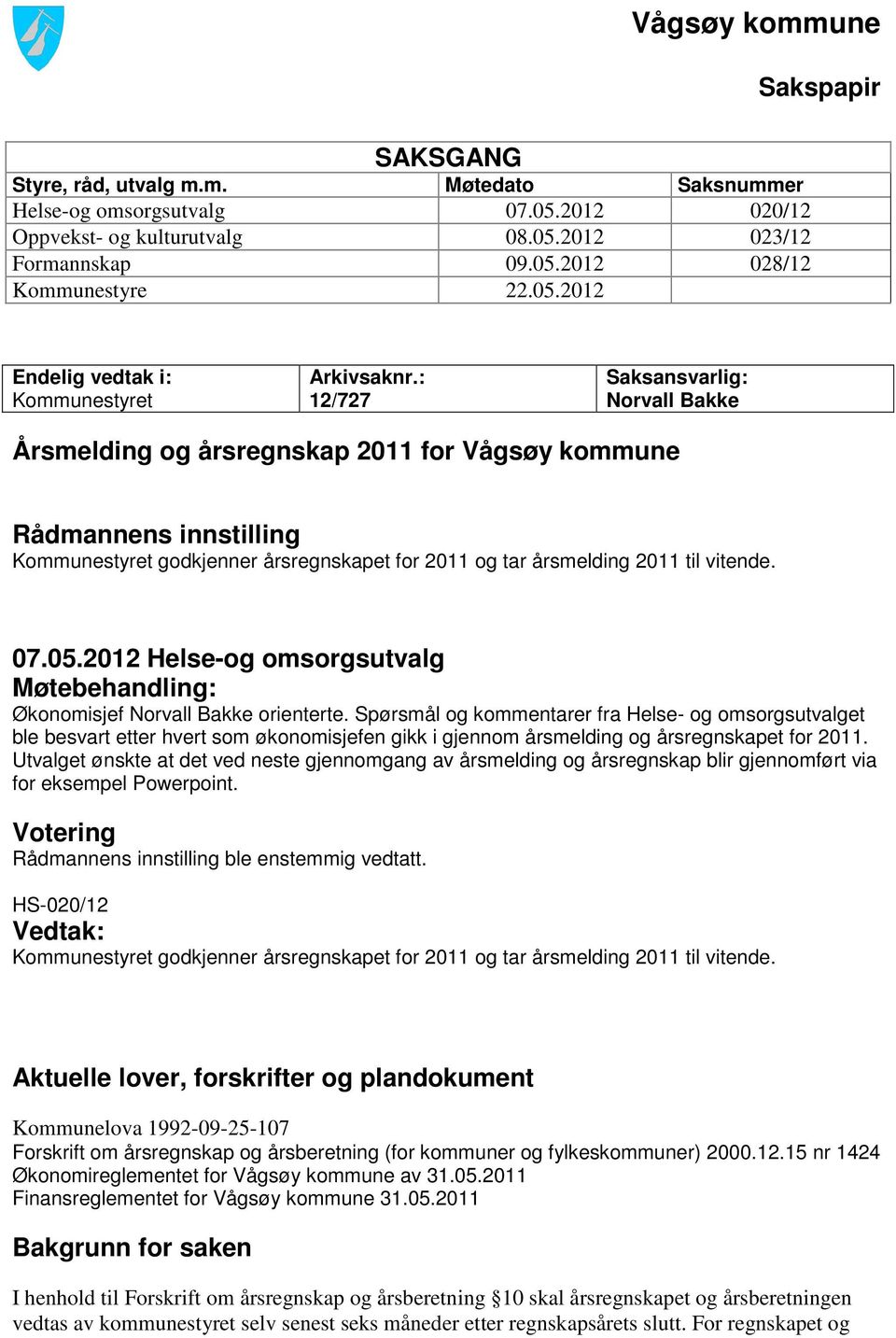 : 12/727 Saksansvarlig: Norvall Bakke Årsmelding og årsregnskap 2011 for Vågsøy kommune Rådmannens innstilling Kommunestyret godkjenner årsregnskapet for 2011 og tar årsmelding 2011 til vitende. 07.