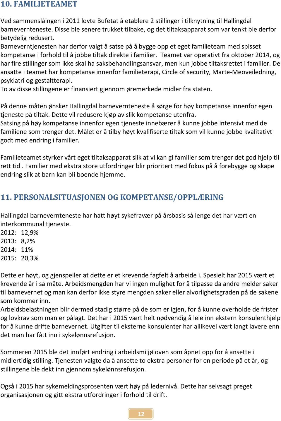 Barneverntjenesten har derfor valgt å satse på å bygge opp et eget familieteam med spisset kompetanse i forhold til å jobbe tiltak direkte i familier.