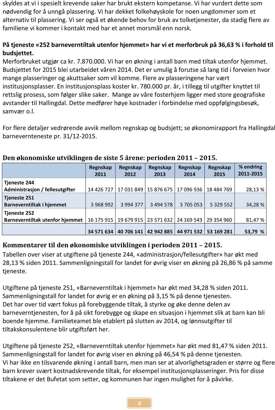 Vi ser også et økende behov for bruk av tolketjenester, da stadig flere av familiene vi kommer i kontakt med har et annet morsmål enn norsk.