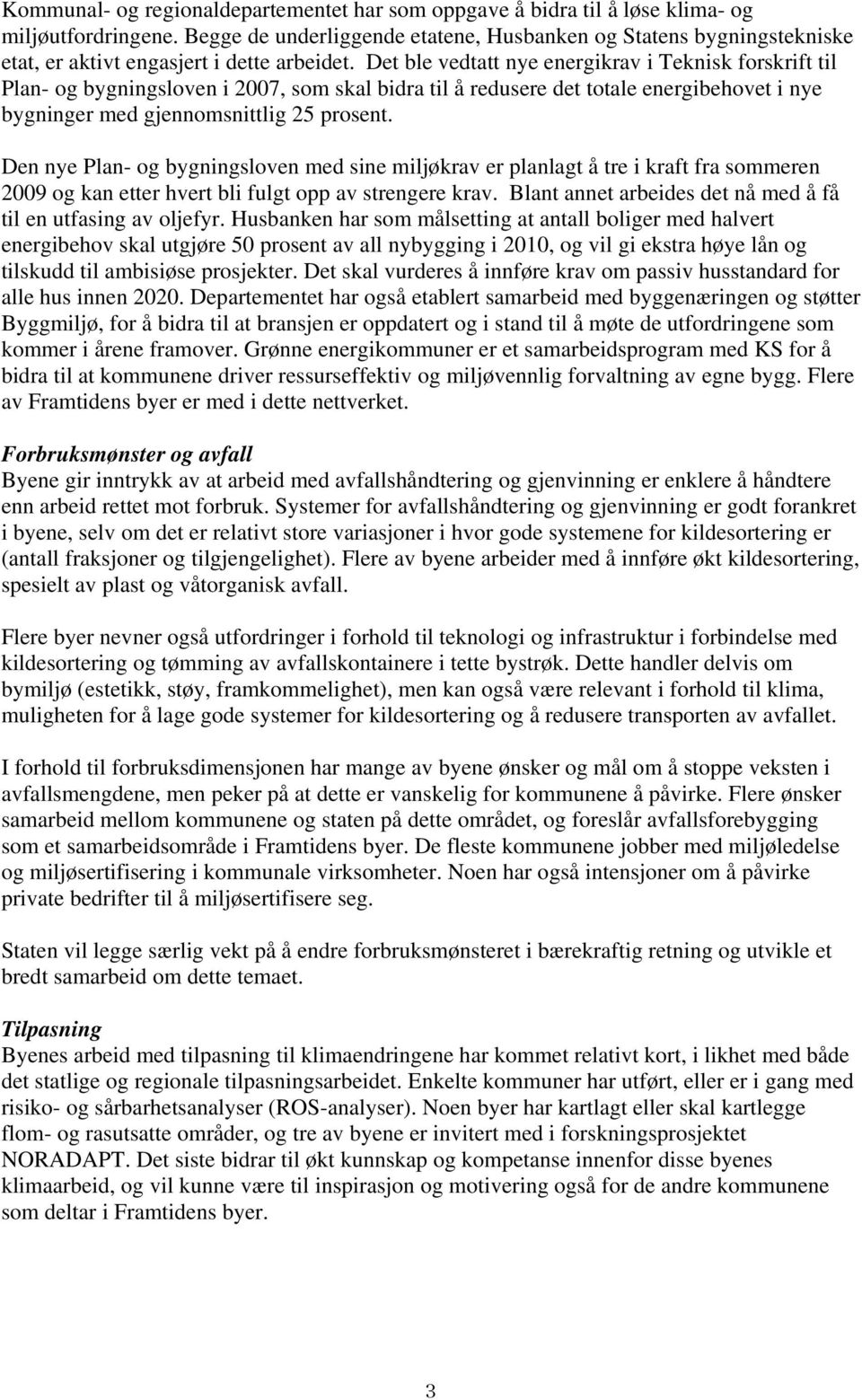 Det ble vedtatt nye energikrav i Teknisk forskrift til Plan- og bygningsloven i 2007, som skal bidra til å redusere det totale energibehovet i nye bygninger med gjennomsnittlig 25 prosent.