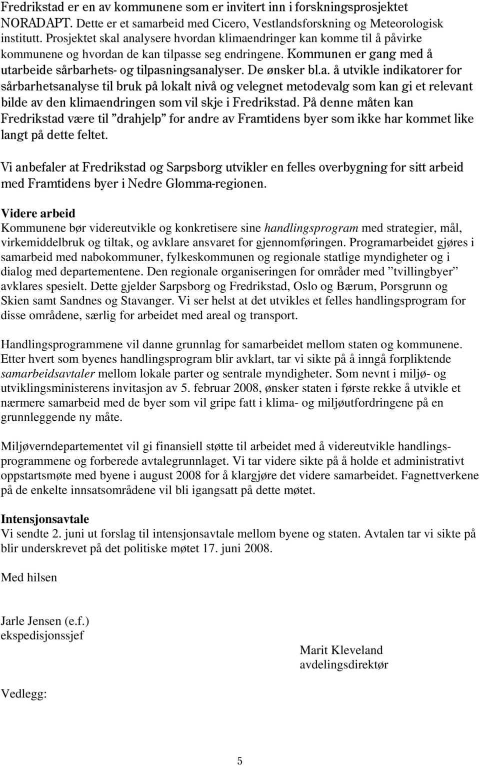 De ønsker bl.a. å utvikle indikatorer for sårbarhetsanalyse til bruk på lokalt nivå og velegnet metodevalg som kan gi et relevant bilde av den klimaendringen som vil skje i Fredrikstad.