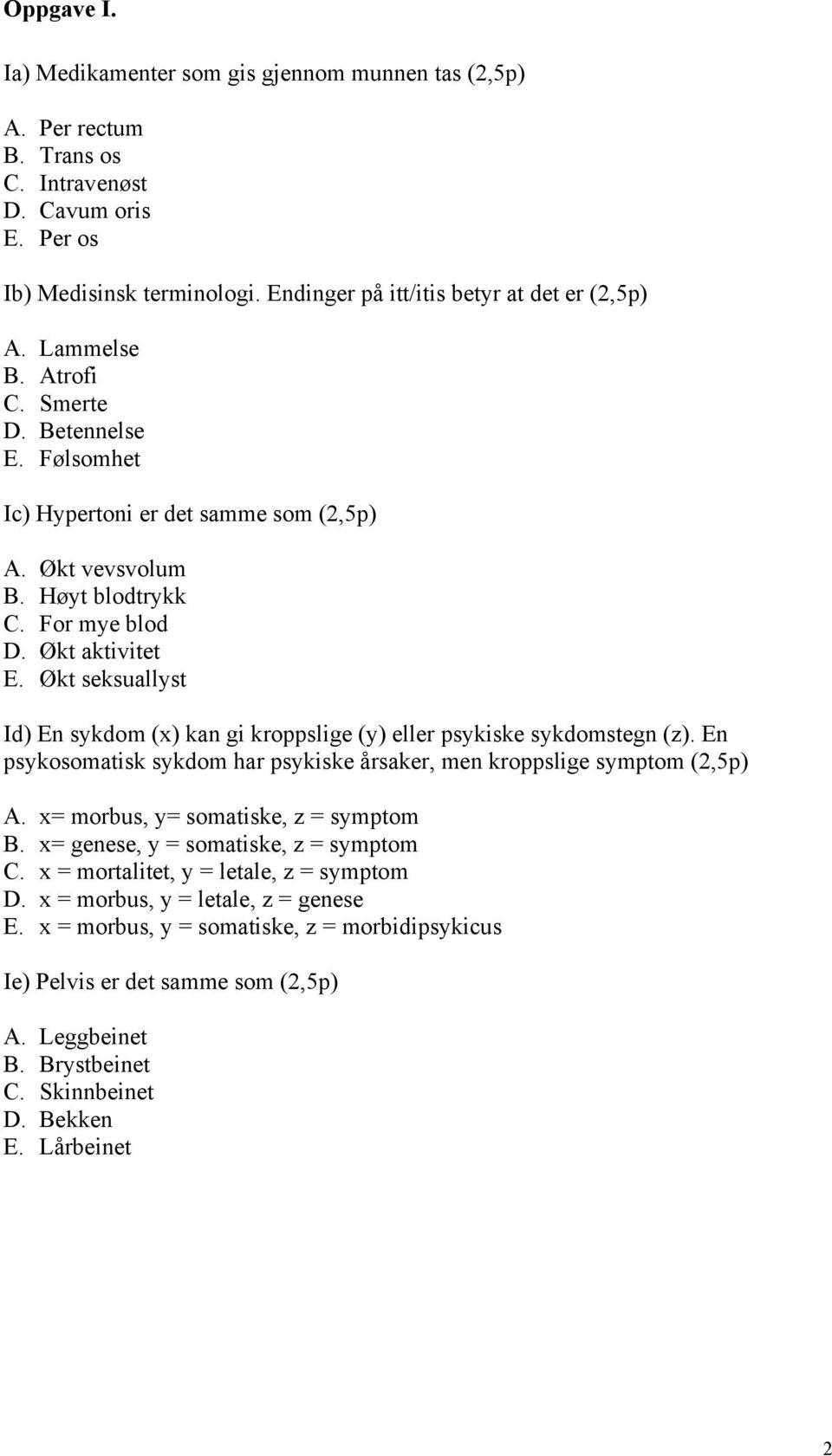 Økt seksuallyst Id) En sykdom (x) kan gi kroppslige (y) eller psykiske sykdomstegn (z). En psykosomatisk sykdom har psykiske årsaker, men kroppslige symptom (2,5p).