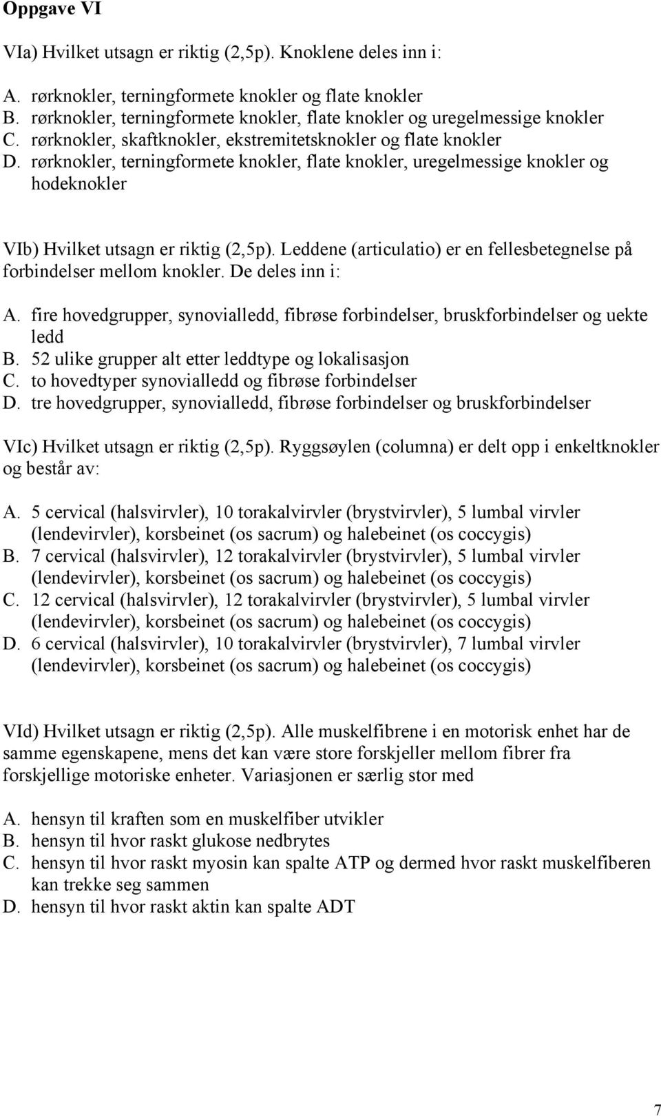 Leddene (articulatio) er en fellesbetegnelse på forbindelser mellom knokler. e deles inn i:. fire hovedgrupper, synovialledd, fibrøse forbindelser, bruskforbindelser og uekte ledd.