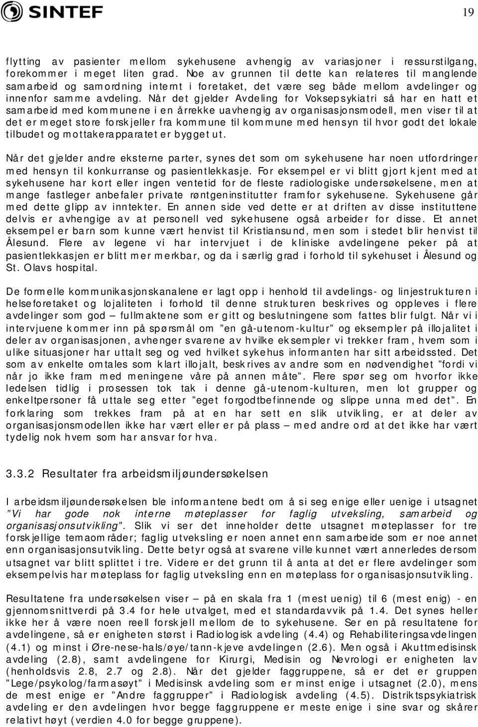 Når det gjelder Avdeling for Voksepsykiatri så har en hatt et samarbeid med kommunene i en årrekke uavhengig av organisasjonsmodell, men viser til at det er meget store forskjeller fra kommune til