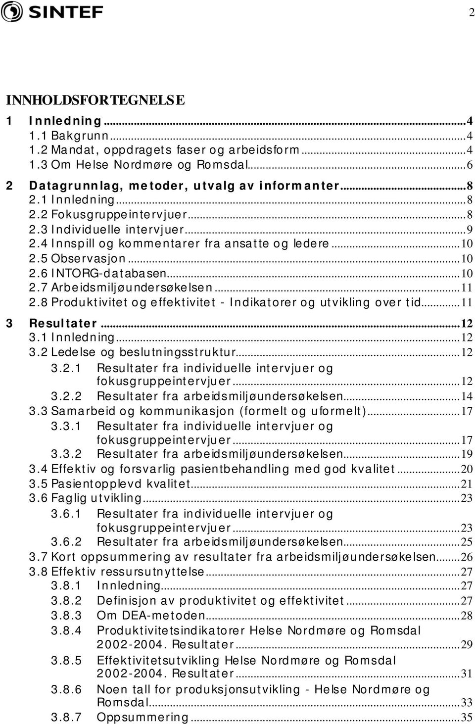 ..11 2.8 Produktivitet og effektivitet - Indikatorer og utvikling over tid...11 3 Resultater...12 3.1 Innledning...12 3.2 Ledelse og beslutningsstruktur...12 3.2.1 Resultater fra individuelle intervjuer og fokusgruppeintervjuer.