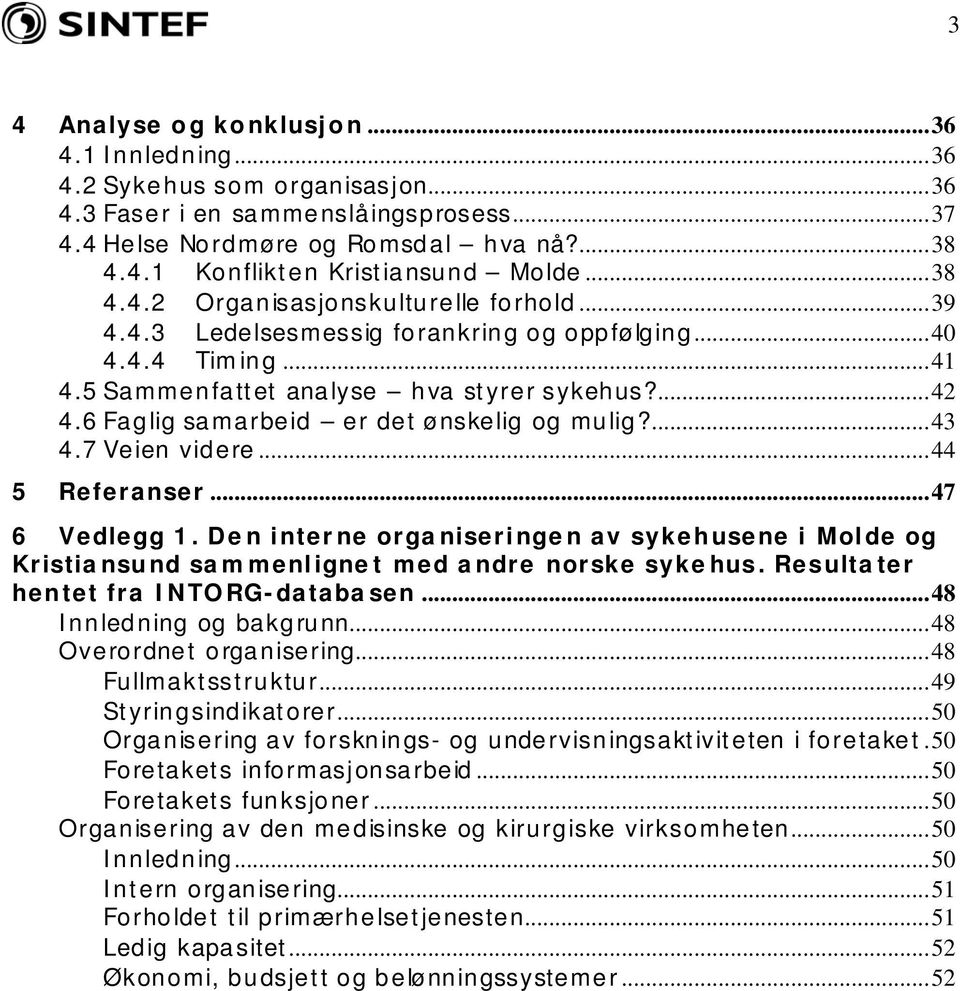 6 Faglig samarbeid er det ønskelig og mulig?...43 4.7 Veien videre...44 5 Referanser...47 6 Vedlegg 1.