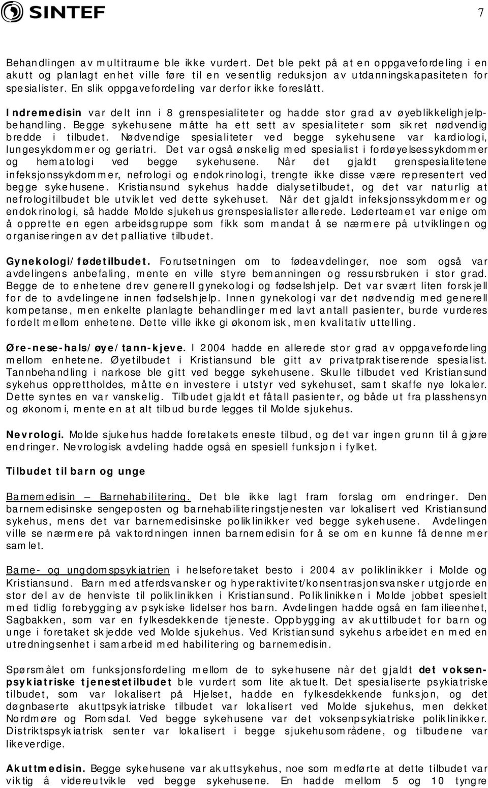 Begge sykehusene måtte ha ett sett av spesialiteter som sikret nødvendig bredde i tilbudet. Nødvendige spesialiteter ved begge sykehusene var kardiologi, lungesykdommer og geriatri.