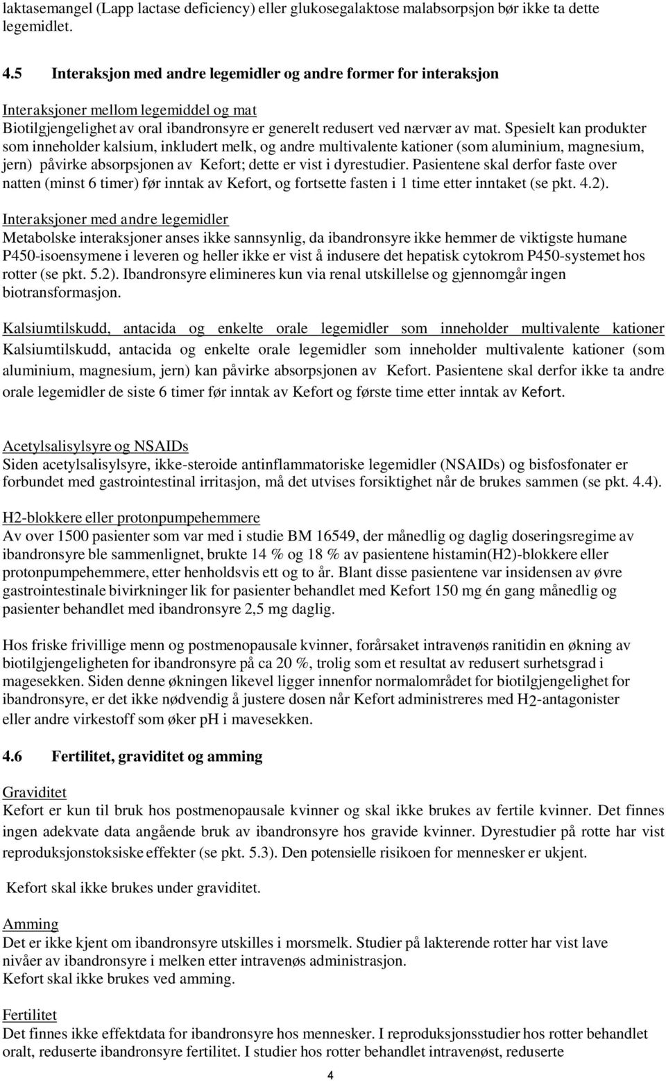 Spesielt kan produkter som inneholder kalsium, inkludert melk, og andre multivalente kationer (som aluminium, magnesium, jern) påvirke absorpsjonen av Kefort; dette er vist i dyrestudier.