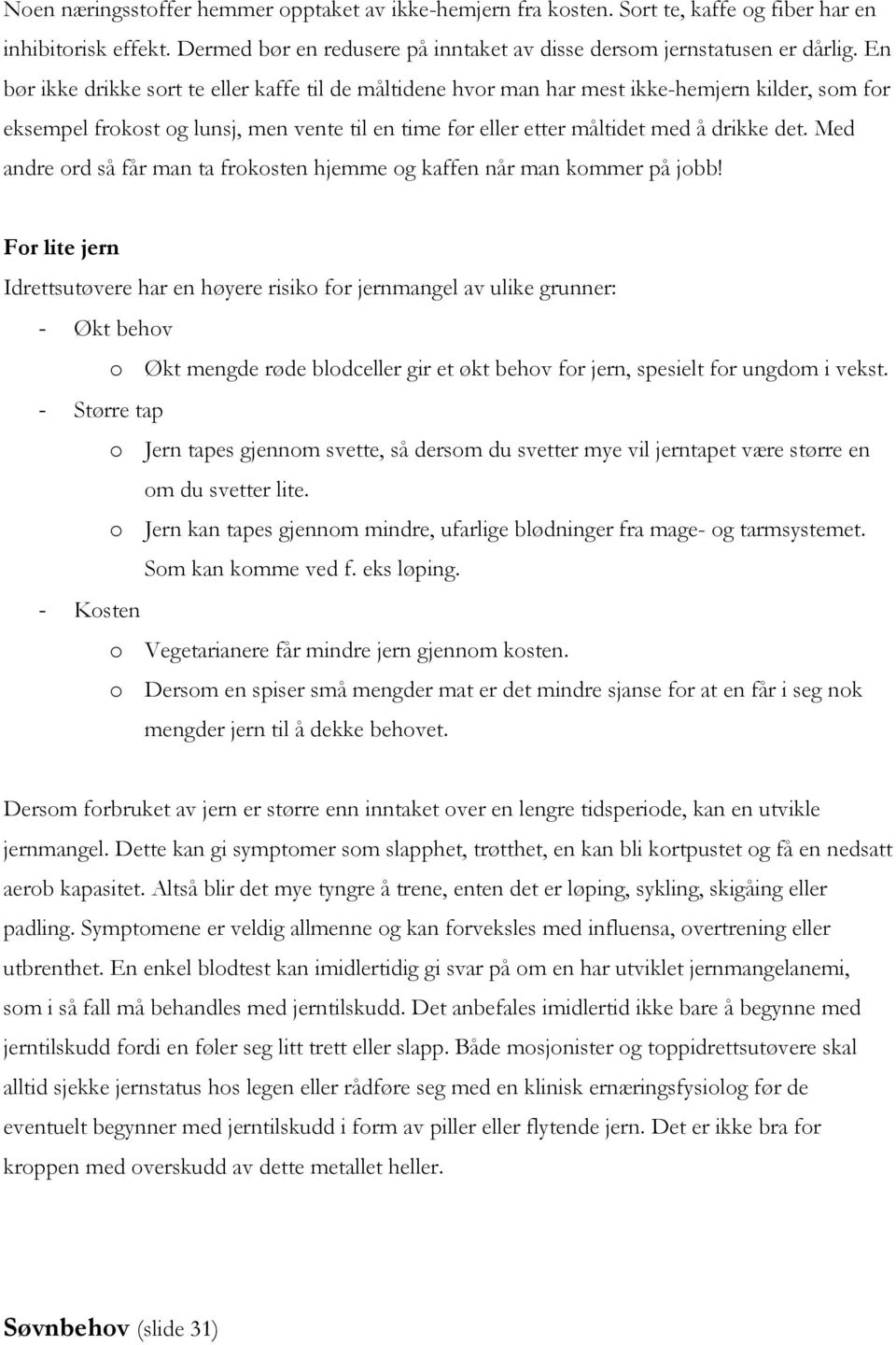 Med andre ord så får man ta frokosten hjemme og kaffen når man kommer på jobb!