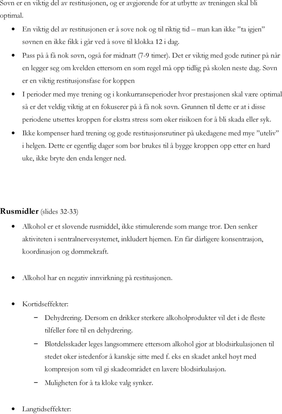 Det er viktig med gode rutiner på når en legger seg om kvelden ettersom en som regel må opp tidlig på skolen neste dag.