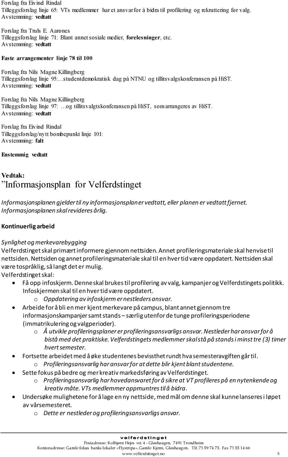 Faste arrangementer linje 78 til 100 Forslag fra Nils Magne Killingberg Tilleggsforslag linje 95: studentdemokratisk dag på og tillitsvalgskonferansen på HiST.