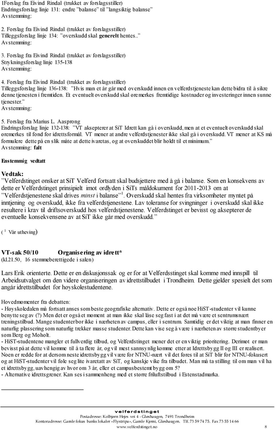 Forslag fra Eivind Rindal (trukket av forslagsstiller) Strykningsforslag linje 135-138 4.