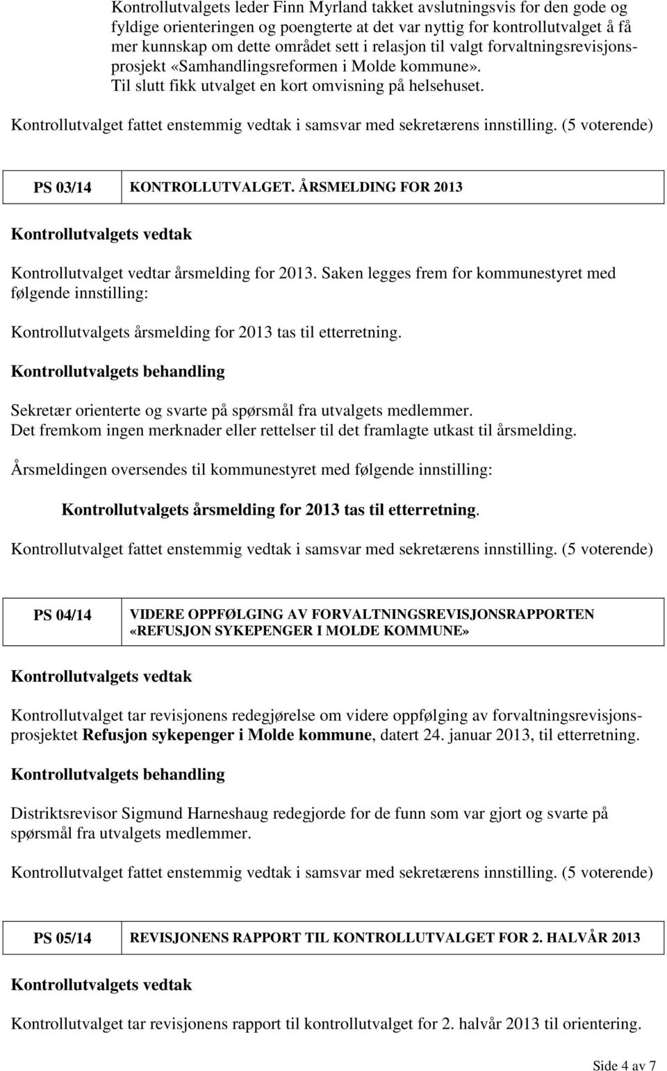 ÅRSMELDING FOR 2013 Kontrollutvalget vedtar årsmelding for 2013. Saken legges frem for kommunestyret med følgende innstilling: Kontrollutvalgets årsmelding for 2013 tas til etterretning.