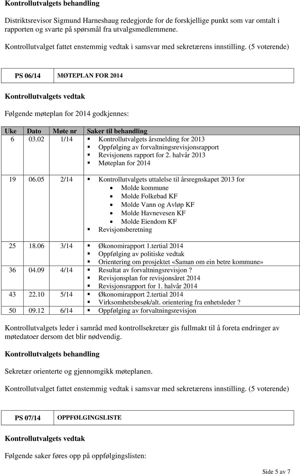 02 1/14 Kontrollutvalgets årsmelding for 2013 Oppfølging av forvaltningsrevisjonsrapport Revisjonens rapport for 2. halvår 2013 Møteplan for 2014 19 06.