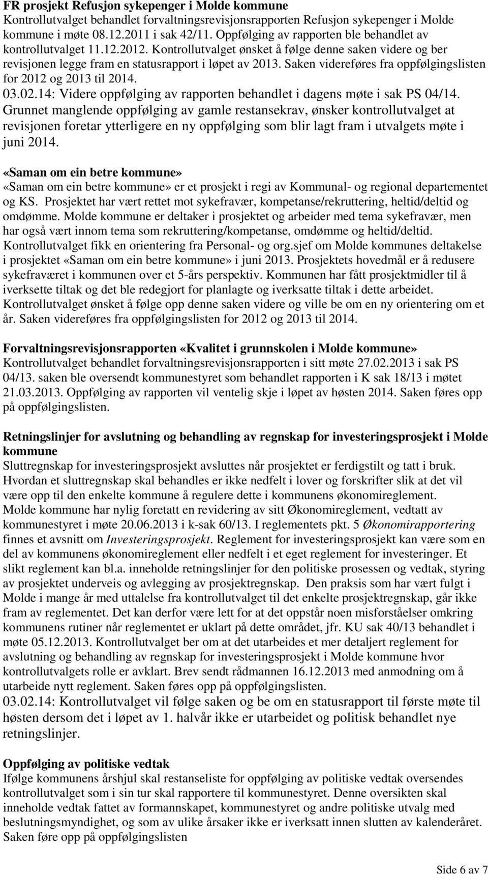 Saken videreføres fra oppfølgingslisten for 2012 og 2013 til 2014. 03.02.14: Videre oppfølging av rapporten behandlet i dagens møte i sak PS 04/14.