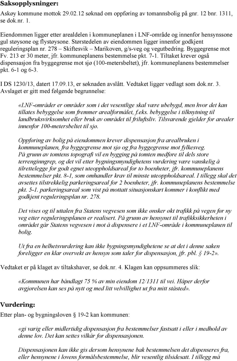 Størstedelen av eiendommen ligger innenfor godkjent reguleringsplan nr. 278 Skiftesvik Marikoven, g/s-veg og vegutbedring. Byggegrense mot Fv. 213 er 30 meter, jfr. kommuneplanens bestemmelse pkt.