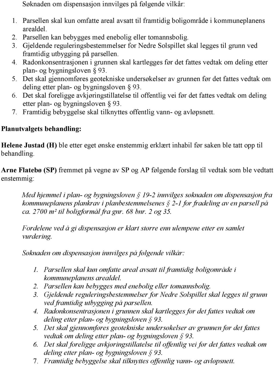 Radonkonsentrasjonen i grunnen skal kartlegges før det fattes vedtak om deling etter plan- og bygningsloven 93. 5.